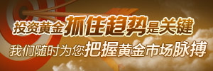 投资黄金抓住趋势是关键，我们随时为您把握黄金市场脉搏。