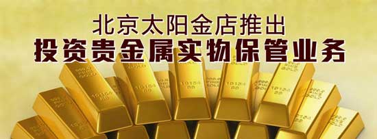 北京太阳金店推出投资贵金属实物保管业务