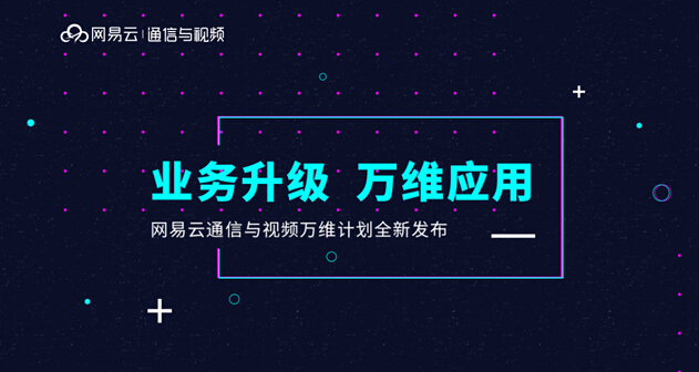 网易云通信与视频业务升级 发布万维计划