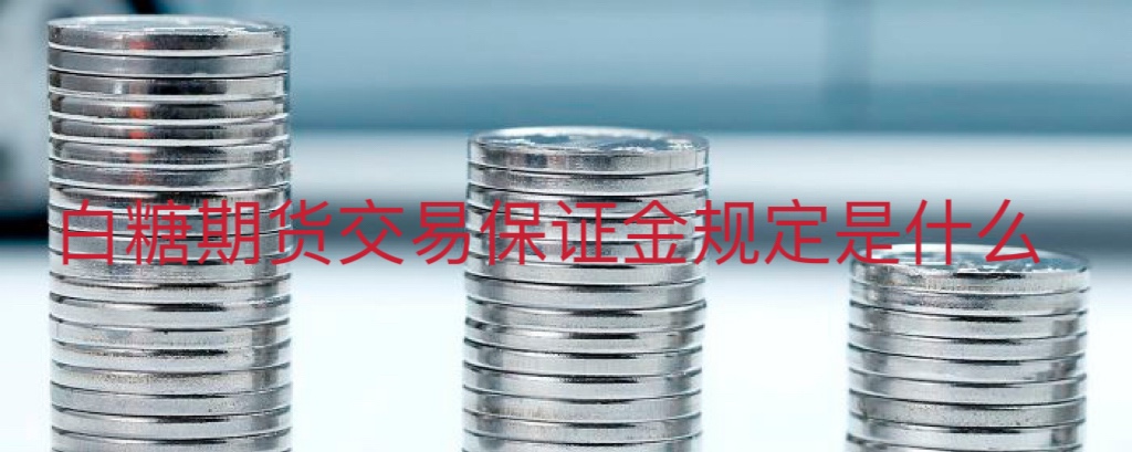 白糖期货交易保证金规定是什么