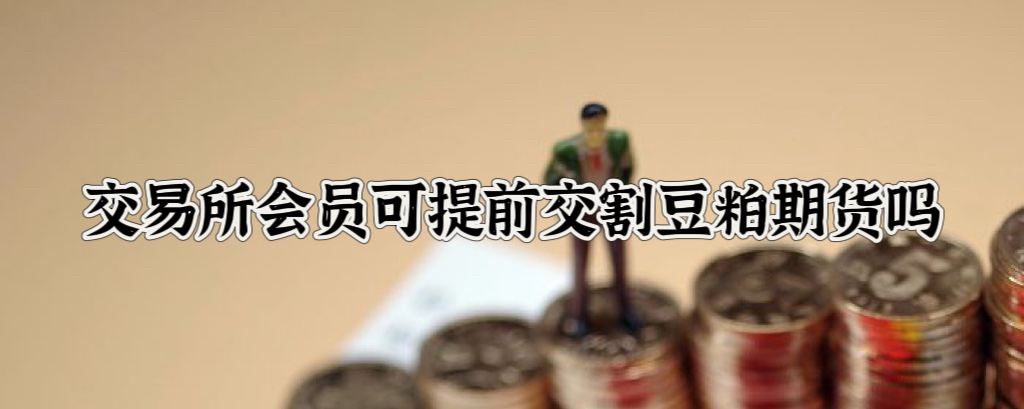 交易所会员可提前交割豆粕期货吗