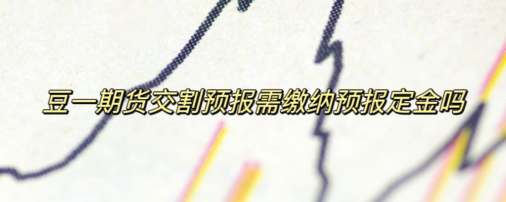 豆一期货交割预报需缴纳预报定金吗