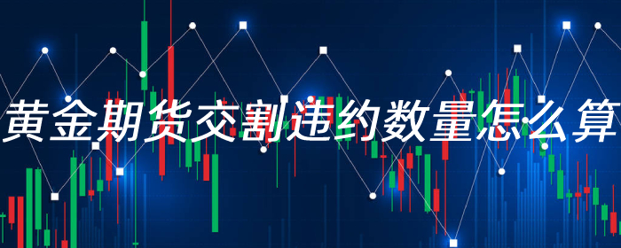 黄金期货交割违约数量怎么算