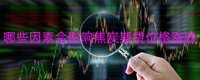 哪些因素会影响焦炭期货价格涨跌