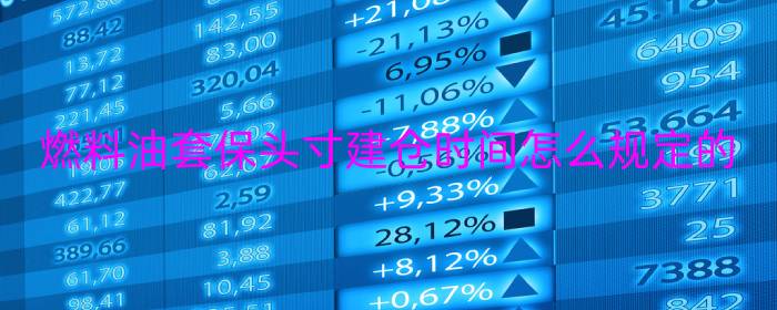 燃料油套保头寸建仓时间怎么规定的