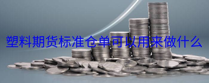 塑料期货标准仓单可以用来做什么