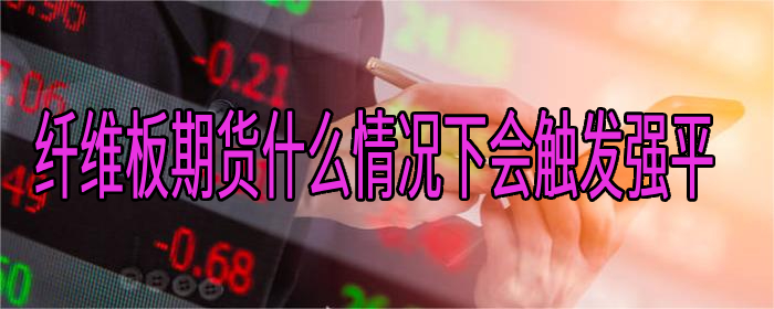 纤维板期货什么情况下会触发强平