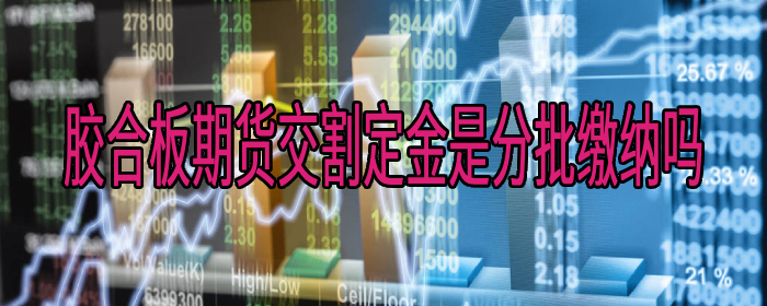 胶合板期货交割定金是分批缴纳吗