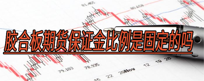 胶合板期货保证金比例是固定的吗