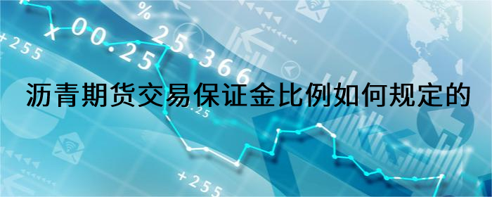 沥青期货交易保证金比例如何规定的