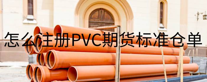 怎么注册PVC期货标准仓单