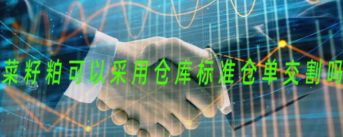菜籽粕可以采用仓库标准仓单交割吗