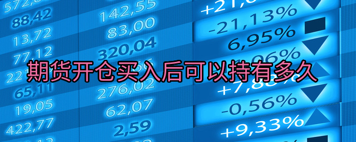 期货开仓买入后可以持有多久