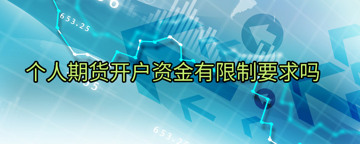 个人期货开户资金有限制要求吗？详解开户门槛与条件