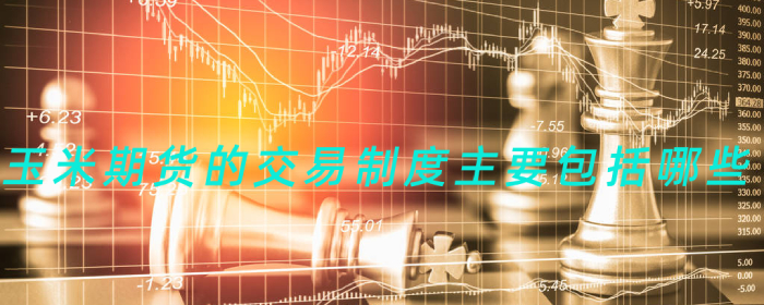 玉米期货如何进行交易操作及其交易规则详解