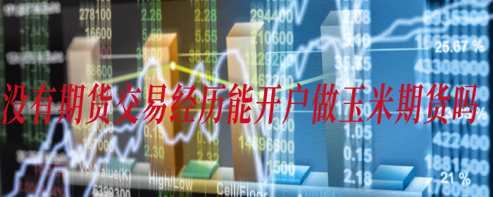 没有期货交易经历能开户做玉米期货吗