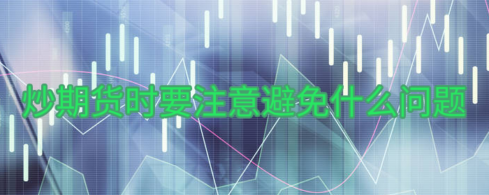 炒期货时要注意避免什么问题