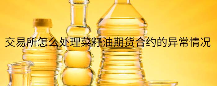 交易所怎么处理菜籽油期货合约的异常情况
