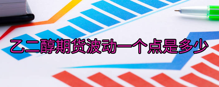 乙二醇期货每波动一个点是多少？详解行情变化影响