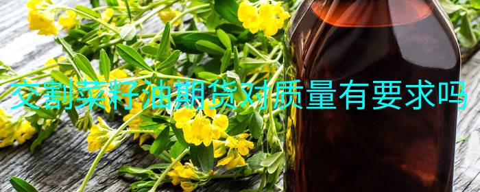 交割菜籽油期货对质量有要求吗