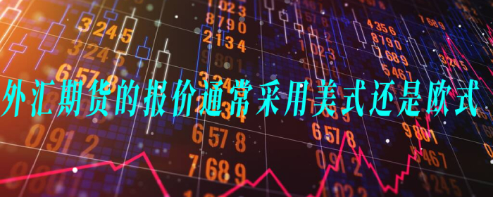 外汇期货的报价通常采用美式还是欧式