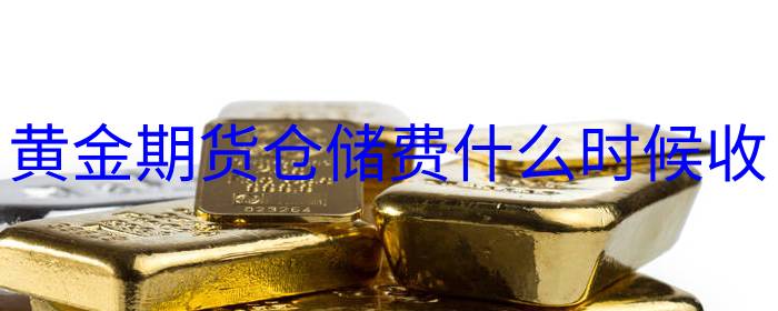 黄金期货仓储费什么时候收