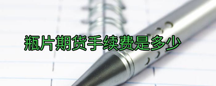 瓶片期货手续费是多少