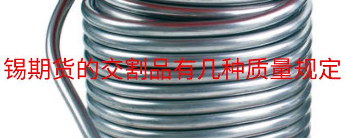 锡期货的交割品有几种质量规定