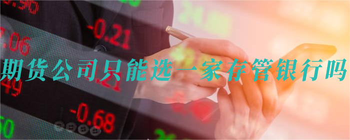 期货公司只能选一家存管银行吗