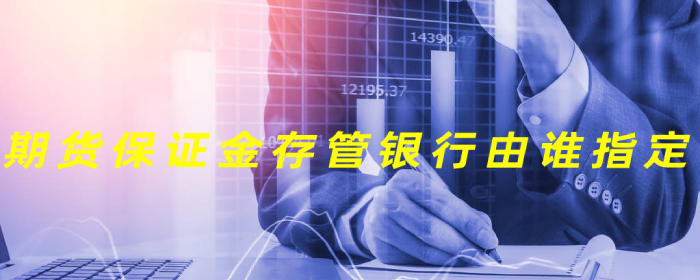 期货保证金存管银行由谁指定