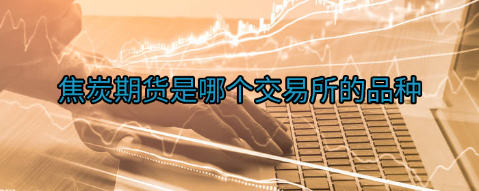 焦炭期货是哪个交易所的品种