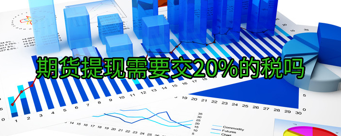 期货提现需要交20%的税吗